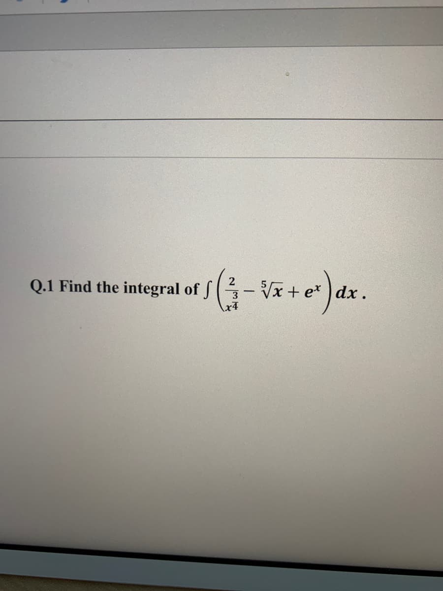 Q.1 Find the integral of J
Vx + e* ) dx.
3
x7
