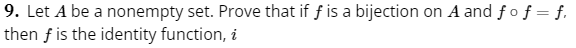 9. Let A be a nonempty set. Prove that if f is a bijection on A and f o f = f.
then f is the identity function, i
