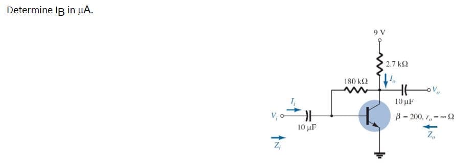 Determine IB in μA.
Z₁
10 μF
180 ΚΩ
9 V
2.7 ΚΩ
H
HH
10 μF
B = 200, r= ∞
Z₂
ov