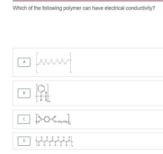 Which of the following polymer can have electrical conductivity?
A
B.
