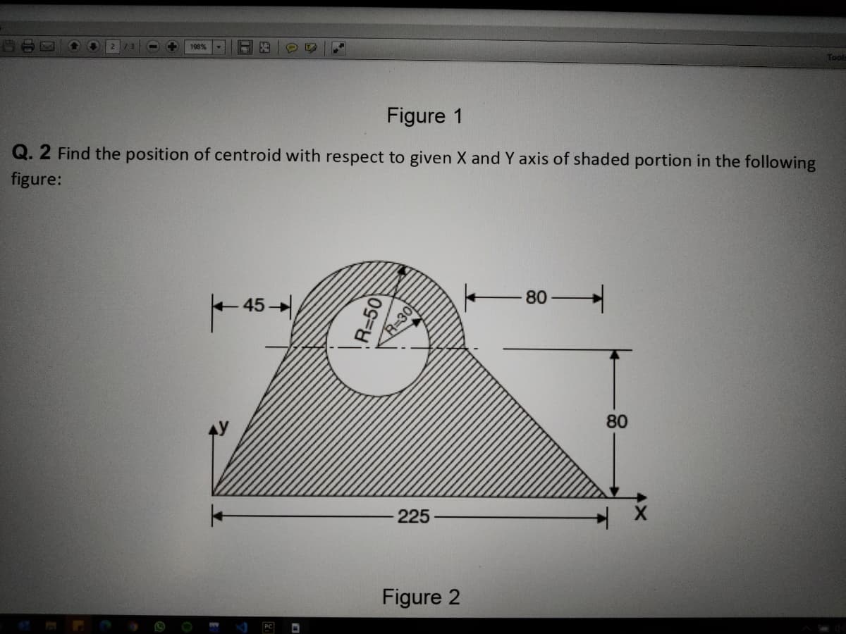 198%
Tools
Figure 1
Q. 2 Find the position of centroid with respect to given X and Y axis of shaded portion in the following
figure:
45-
80
R=30
80
225
Figure 2
R=50
