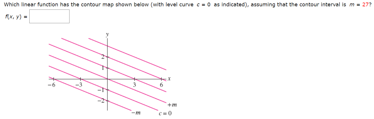 Which linear function has the contour map shown below (with level curve c = 0 as indicated), assuming that the contour interval is m = 27?
f(x, y) =
+m
-m
c = 0
