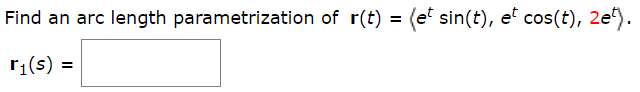 Find an arc length parametrization of r(t) = (e' sin(t), e cos(t), 2e*).
r:(s) =
