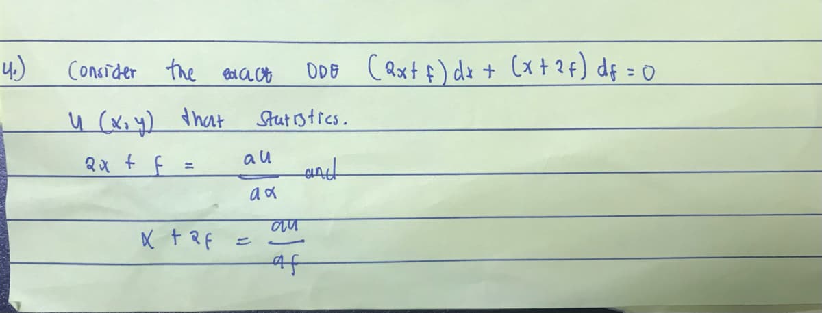 4.)
Consider the exact
U (x,y) that
2x + f
=
x taf
Statistics.
au
aa
au
-
DDG (2x+ f) dx + (x + ² f) df = 0
af
and