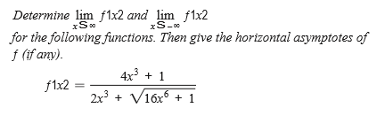 Determine lim f1x2 and lim f1x2
xS-0
for the following functions. Then give the horizontal asymptotes of
f (if any).
4x + 1
f1x2
2x3 + V16x + 1
