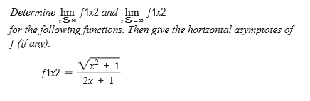 Determine lim f1x2 and lim f1x2
xS-00
for the following functions. Then give the horizontal asymptotes of
f (if any).
Vx + 1
f1x2
2х + 1

