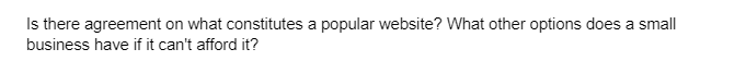 Is there agreement on what constitutes a popular website? What other options does a small
business have if it can't afford it?