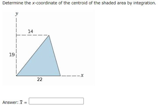 Determine the x-coordinate of the centroid of the shaded area by integration.
y
14
19
----x
22
Answer: I =
