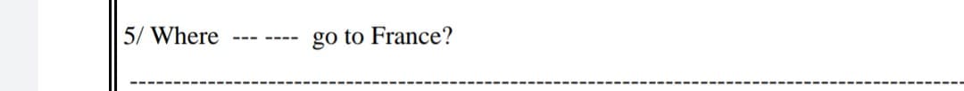 5/ Where
go to France?
--- ----
