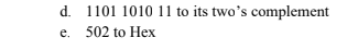 d. 1101 1010 11 to its two's complement
е. 502 to Heх
