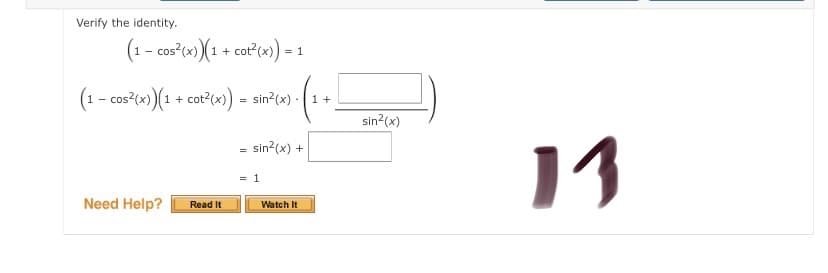 Verify the identity.
(1- cos (x)(1 + cot²cx) = 1
(1 - cos²(x)(1 + cot²(x) = sin²(x)
1 +
sin?(x)
= sin?(x) +
= 1
Need Help?
Watch It
Read It
