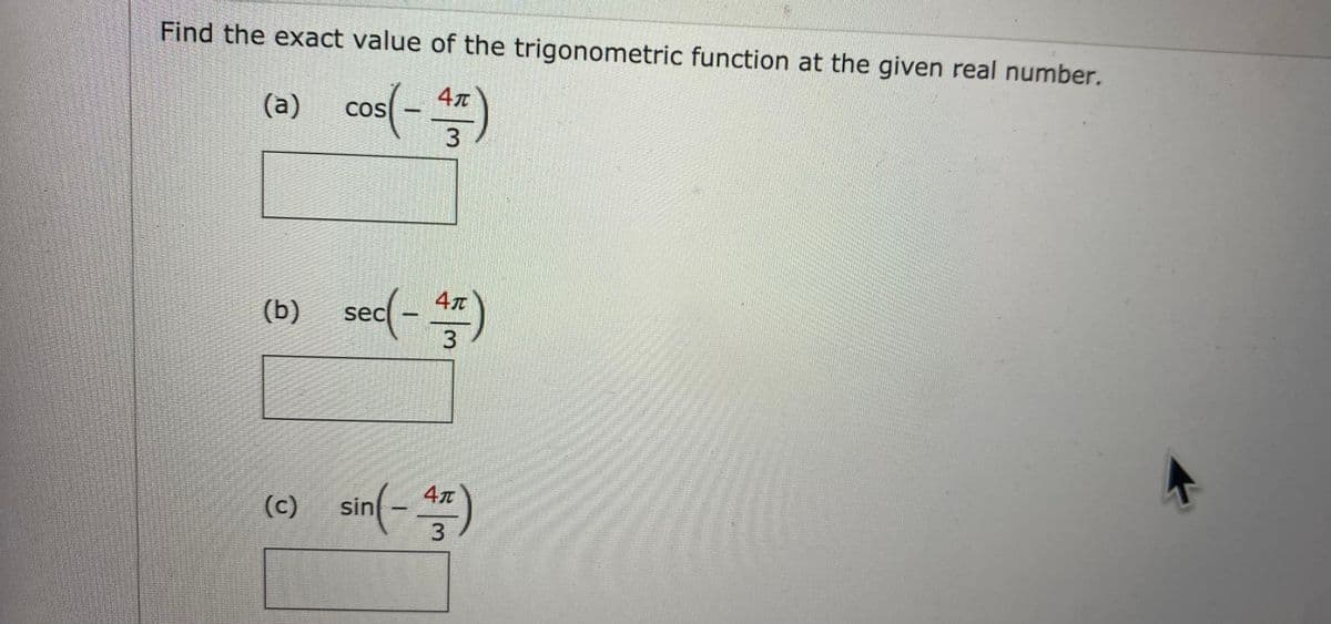 Find the exact value of the trigonometric function at the given real number.
(a) cos - *
COS
3
(b) sec-
)
3
(c) sin-)
