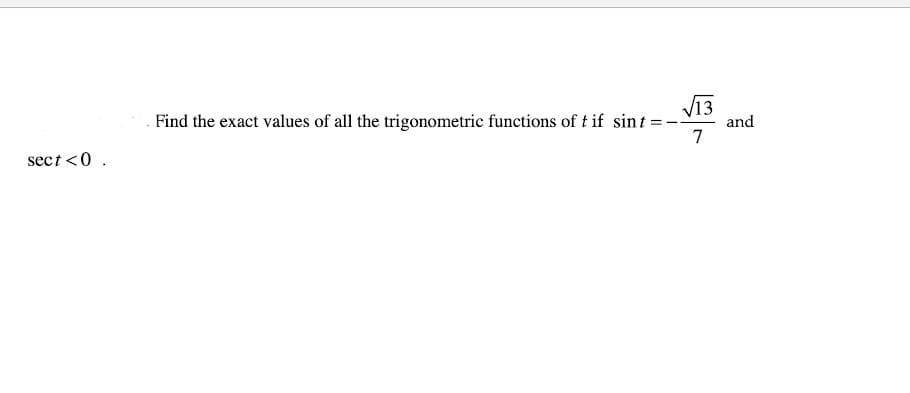 V13
and
7
Find the exact values of all the trigonometric functions of t if sint=
sect <0 .
