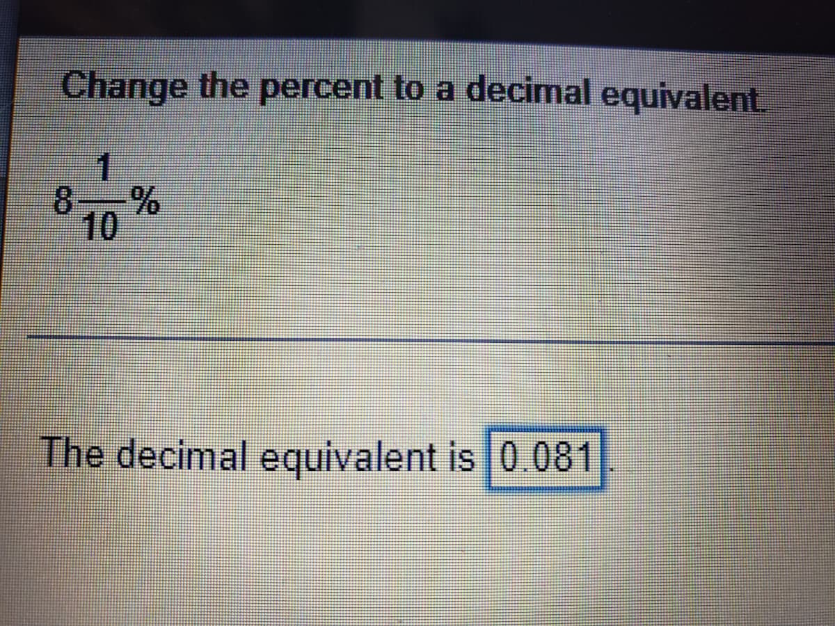 Change the percent to a decimal equivalent.
1
8.
10
The decimal equivalent is 0.081
