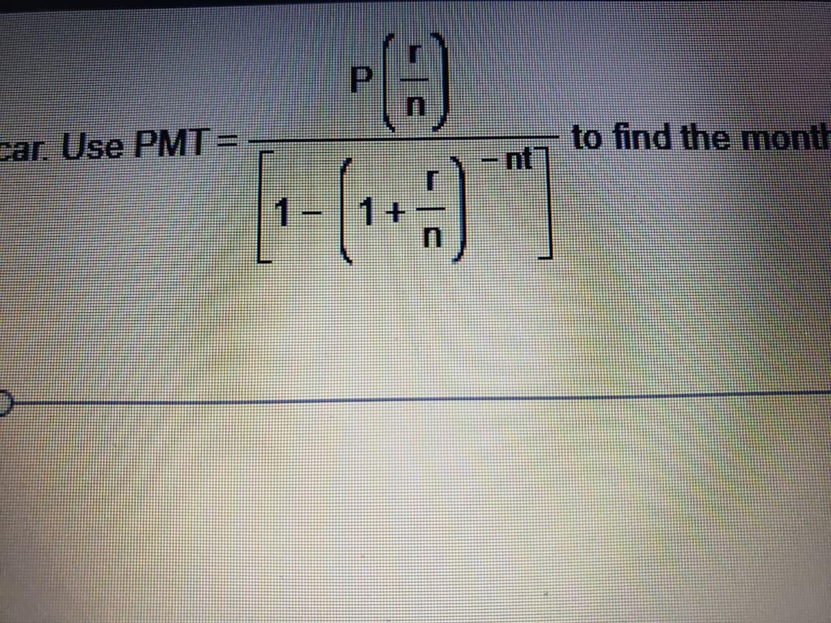 car. Use PMT=
to find the mnonth
nt
1+
