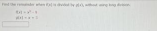 Find the remainder when f(x) is divided by g(x), without using long division
f(x)=x²-9
g(x)=x+3