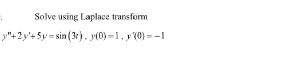 Solve using Laplace transform
y"+2y¹+5y=sin(3t), y(0)=1, y'(0) = -1