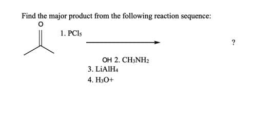 Find the major product from the following reaction sequence:
1. PCIS
?
OH 2. CH;NH2
3. LİAIH4
4. H30+
