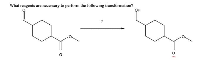 What reagents are necessary to perform the following transformation?
OH
?
