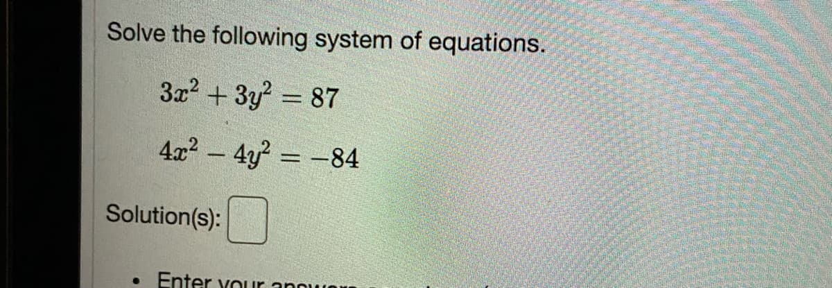 Solve the following system of equations.
3x? + 3y = 87
4x- 4y? = -84
%3D
Solution(s):
Enter vour annu
