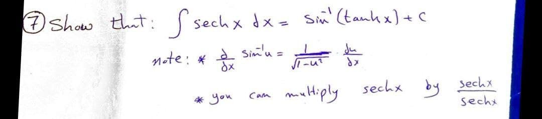 Show that: sech x dx = Sin¹ (tankx) + (
S
note: *
2 Sim'u =
dx
1-U²
dx
Cam
multiply sechx
by
* you
sechx
sechx