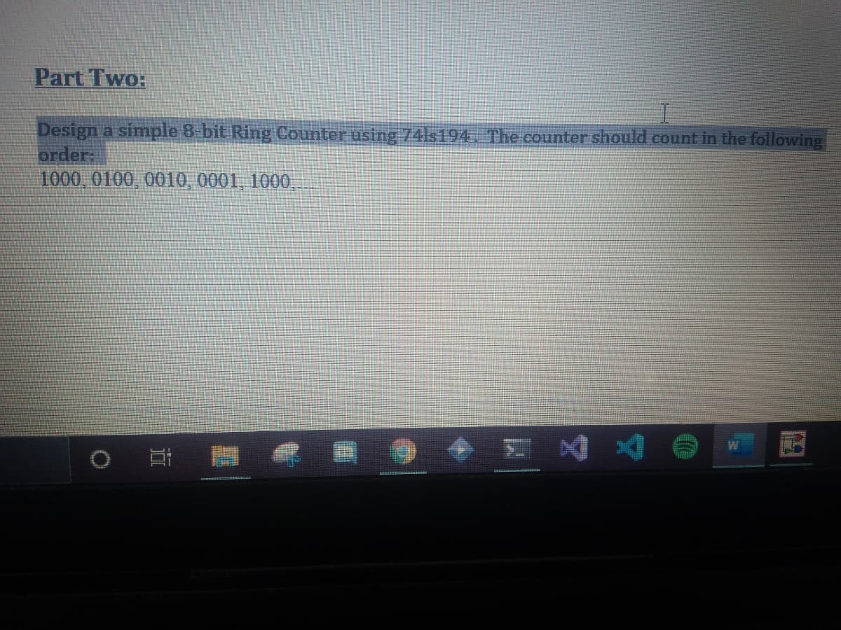 Part Two:
Design a simple 8-bit Ring Counter using 74ls194. The counter should count in the following
order:
1000, 0100, 0010, 0001, 1000,.
& 么
近

