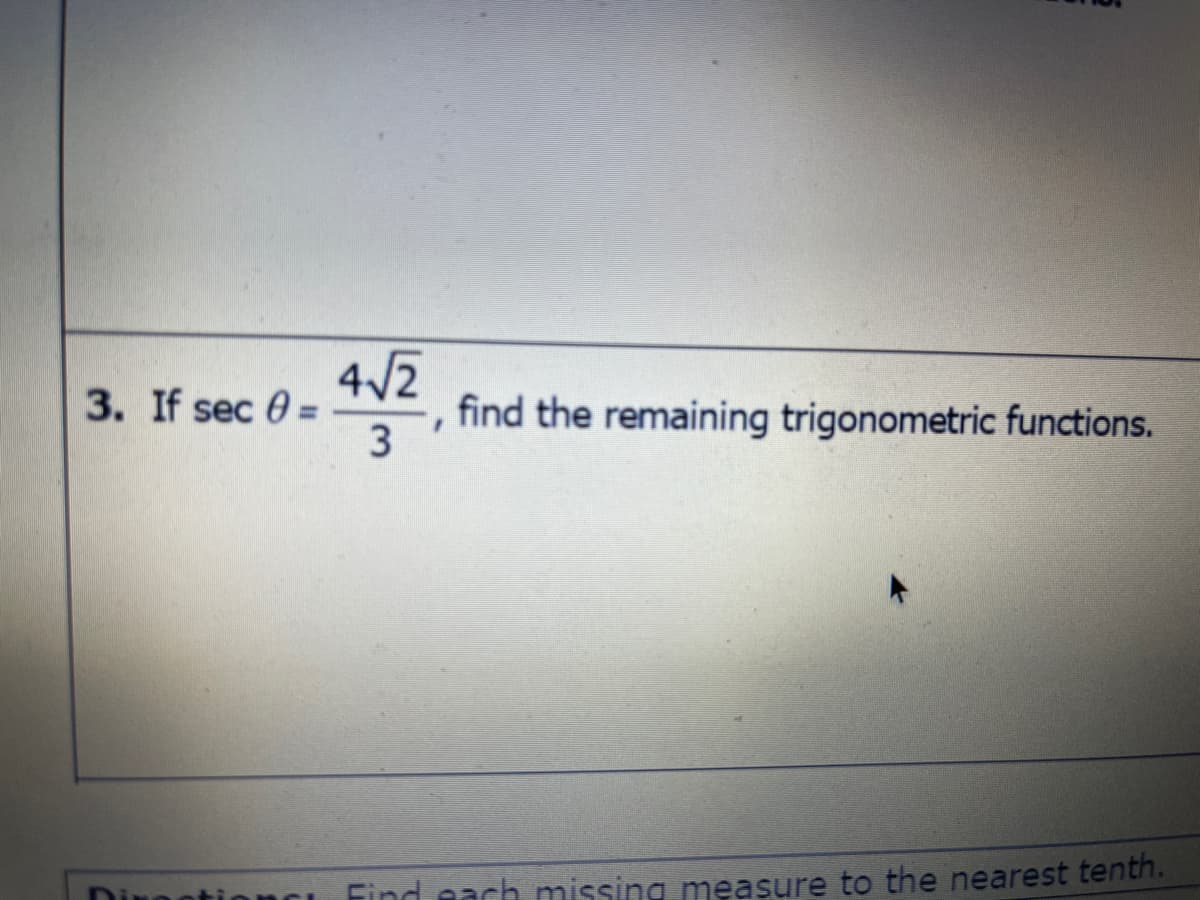 4/2
3. If sec 0 =
find the remaining trigonometric functions.
3
Diu
Find each missing measure to the nearest tenth.
