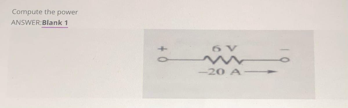 Compute the power
ANSWER:Blank 1
6 V
-20 A-
