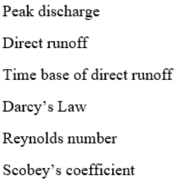 Peak discharge
Direct runoff
Time base of direct runoff
Darcy's Law
Reynolds number
Scobey's coefficient
