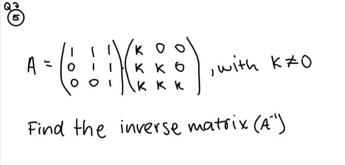 KO O
A
K K 6
K K K
,with KZO
Find the inverse matrix (A"
