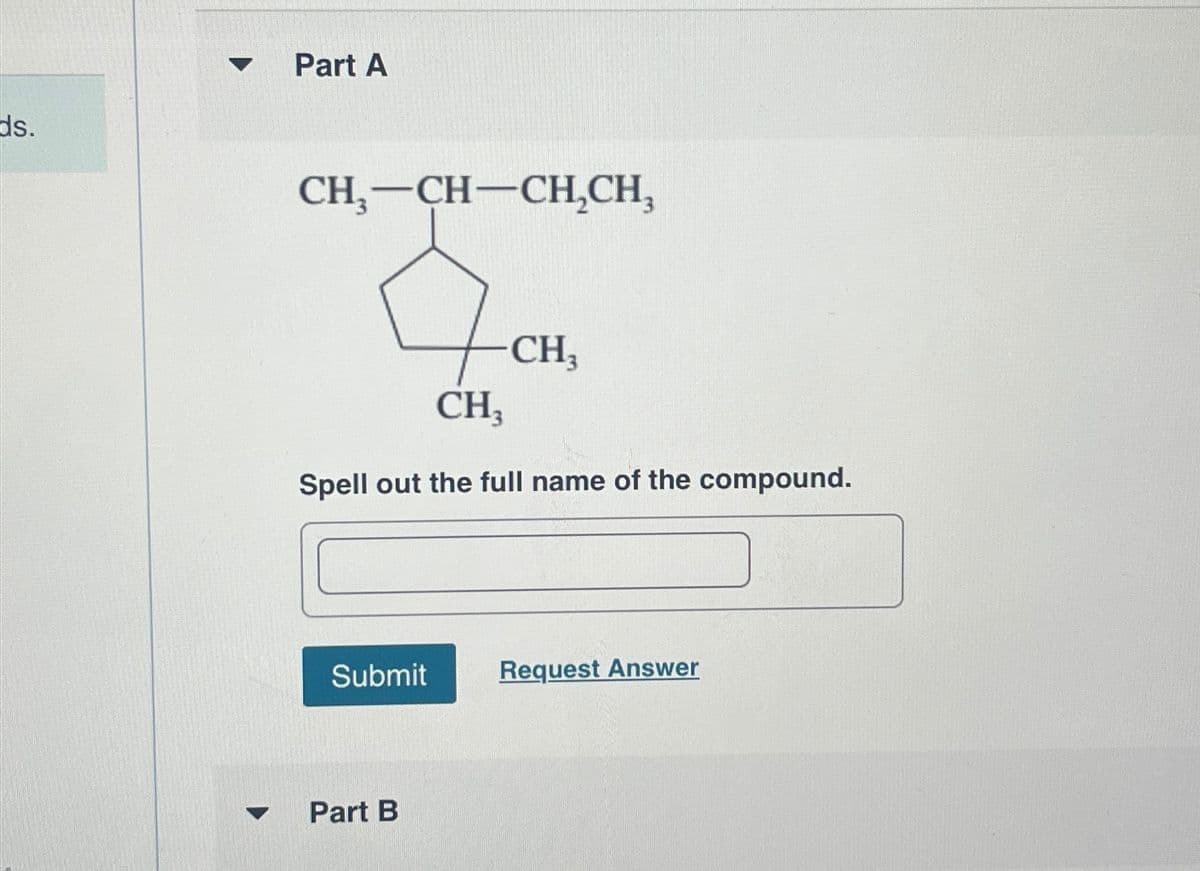 ds.
▼
▼
Part A
CH₂-CH-CH₂CH₂
4c
CH₂
Spell out the full name of the compound.
Submit
Part B
CH3
Request Answer