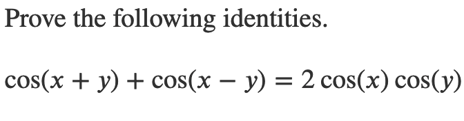 Prove the following identities.
cos(x + y) + cos(x – y) = 2 cos(x) cos(y)
|
