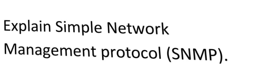 Explain Simple Network
Management protocol (SNMP).