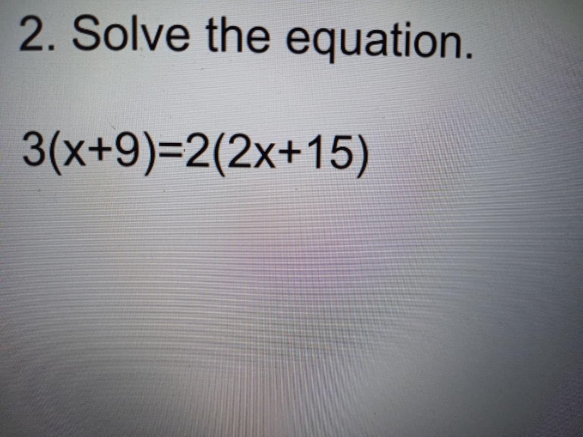 2. Solve the equation.
3(x+9)=D2(2x+15)
