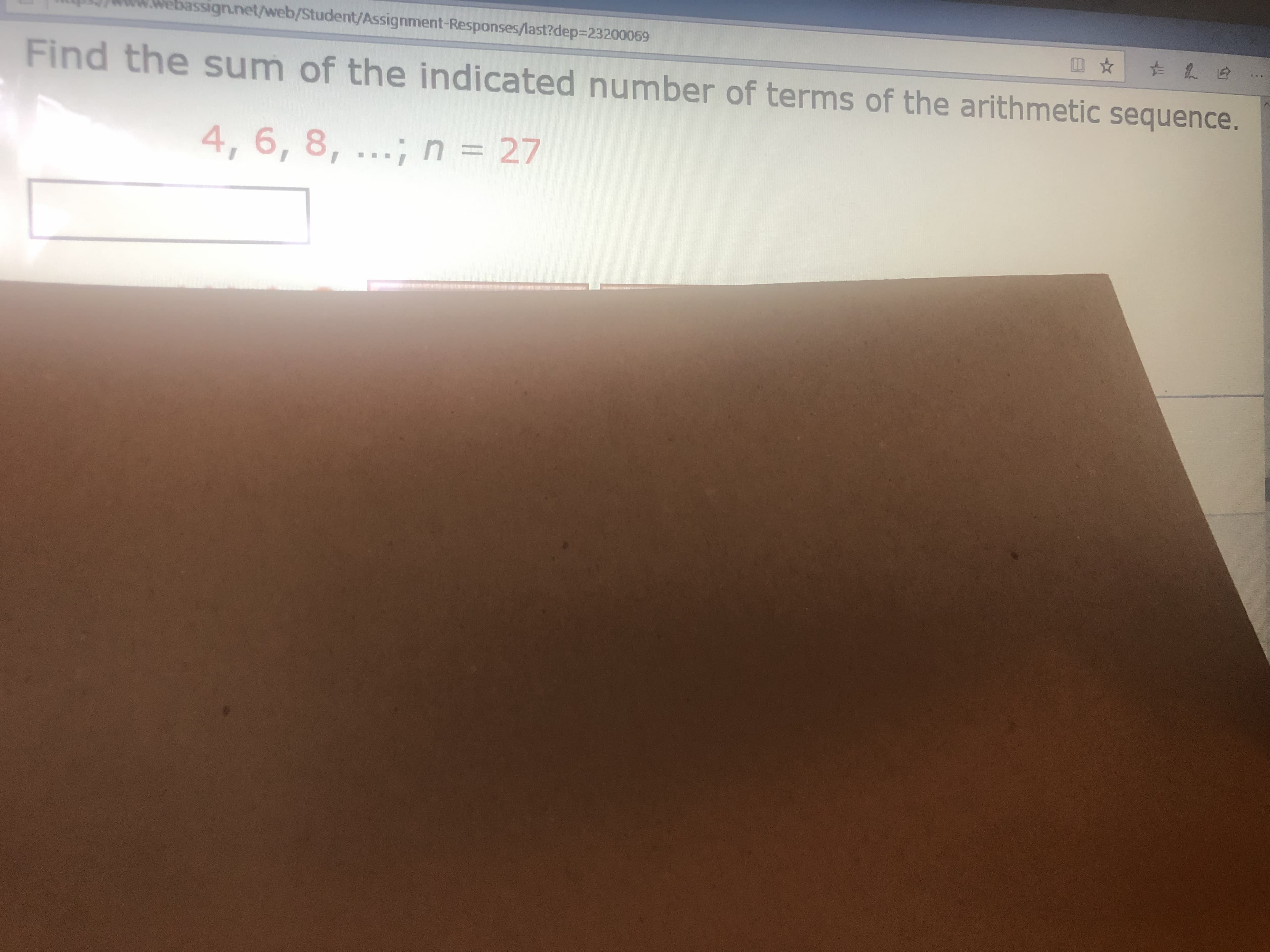 %323200069
Find the sum of the indicated number of terms of the arithmetic sequence.
4,6, 8, ...;n= 27
