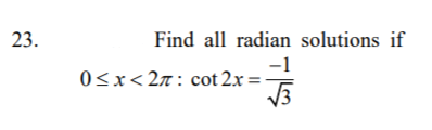 23.
Find all radian solutions if
-1
0<x<2n: cot 2x =
