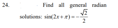 24.
Find all general radian
solutions: sin(2x+r):
2
