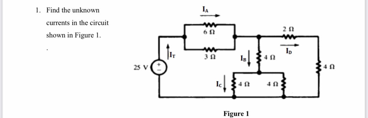 1. Find the unknown
currents in the circuit
shown in Figure 1.
Ip
25 V
Ic
Figure 1
