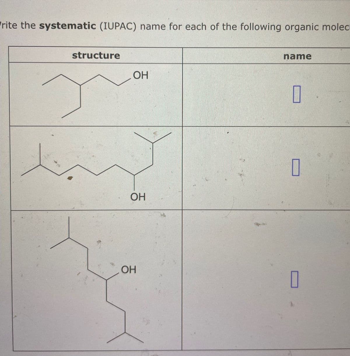 rite the systematic (IUPAC) name for each of the following organic molec
structure
OH
name
1
OH
1
OH
☐