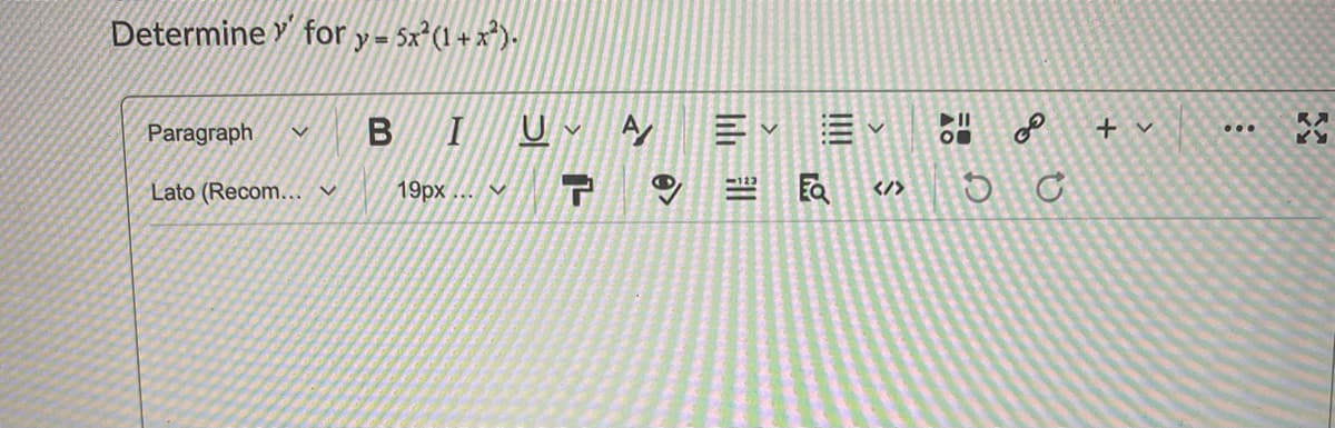 Determine Y for y= 5x²(1 + x*).
Paragraph
В
IU A
三 。
+ v
...
Fa
Lato (Recom... v
19px ... v
</>
