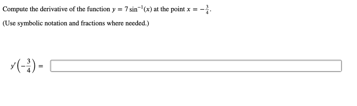 Compute the derivative of the function y = 7 sin-(x) at the point x = -
4
(Use symbolic notation and fractions where needed.)
(-;) -
