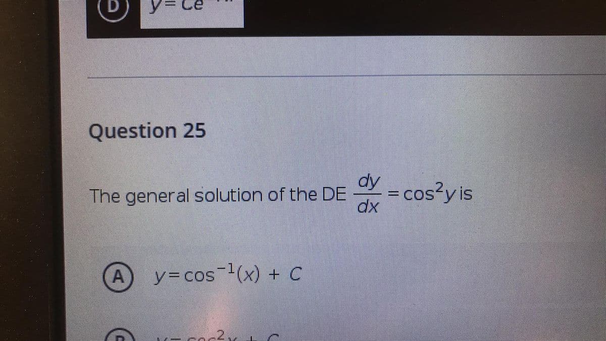 Question 25
dy
The general solution of the DE
= cos³y is
COS
(A) y=cos-(x) + C
