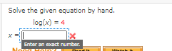 Solve the given equation by hand.
log(x) = 4
Enter an exact number.
