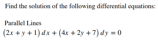 Find the solution of the following differential equations:
Parallel Lines
(2x + y + 1) dx + (4x +2y + 7) dy = 0
