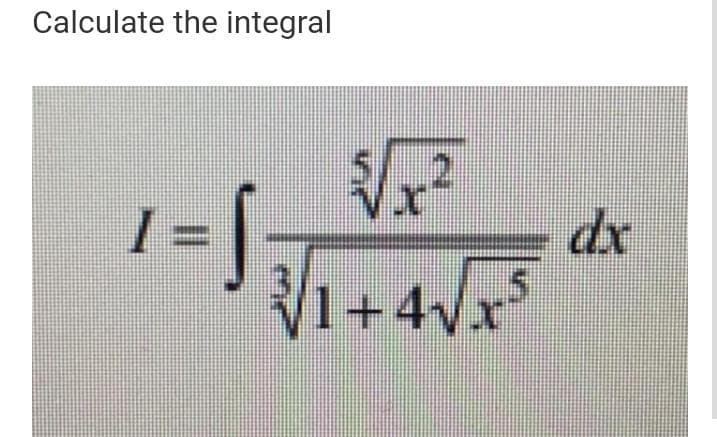 Calculate the integral
dx
V1+4Vx
