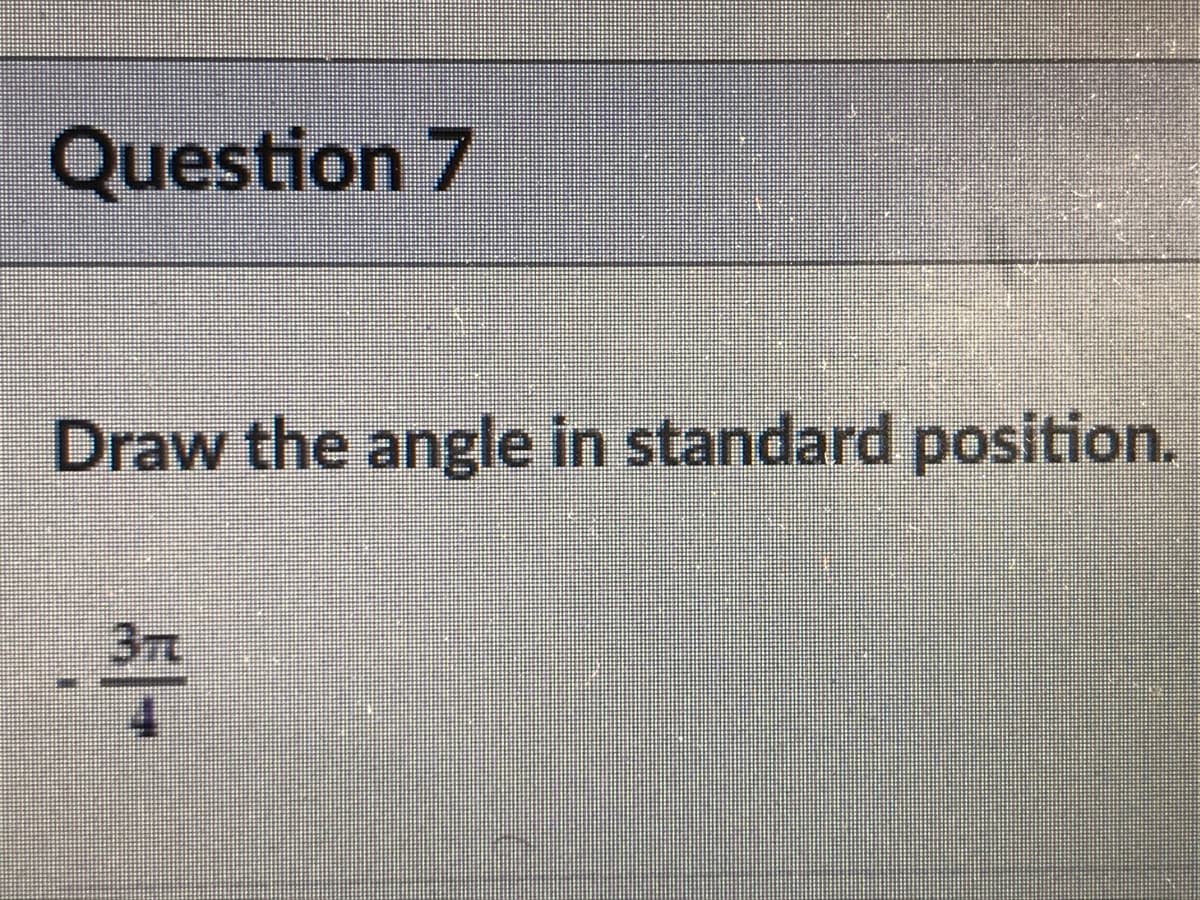 Question 7
Draw the angle in standard position.
3r
