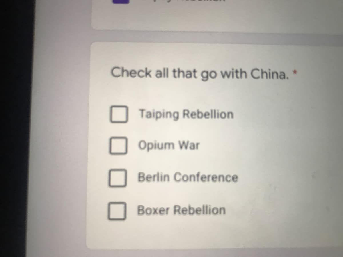 Check all that go with China.
Taiping Rebellion
Opium War
Berlin Conference
Boxer Rebellion
