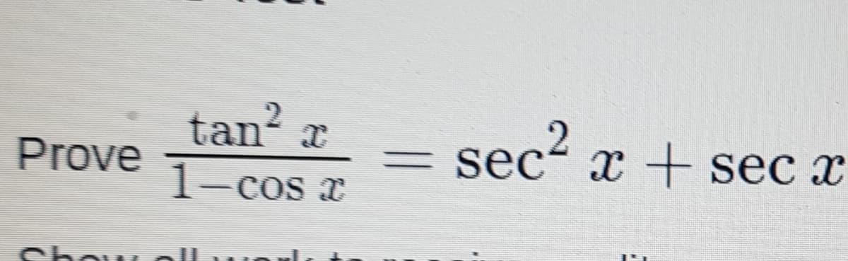 tan?
1-cos x
sec²
Prove
x + sec x
Chow
