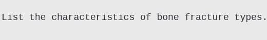 List the characteristics of bone fracture types.