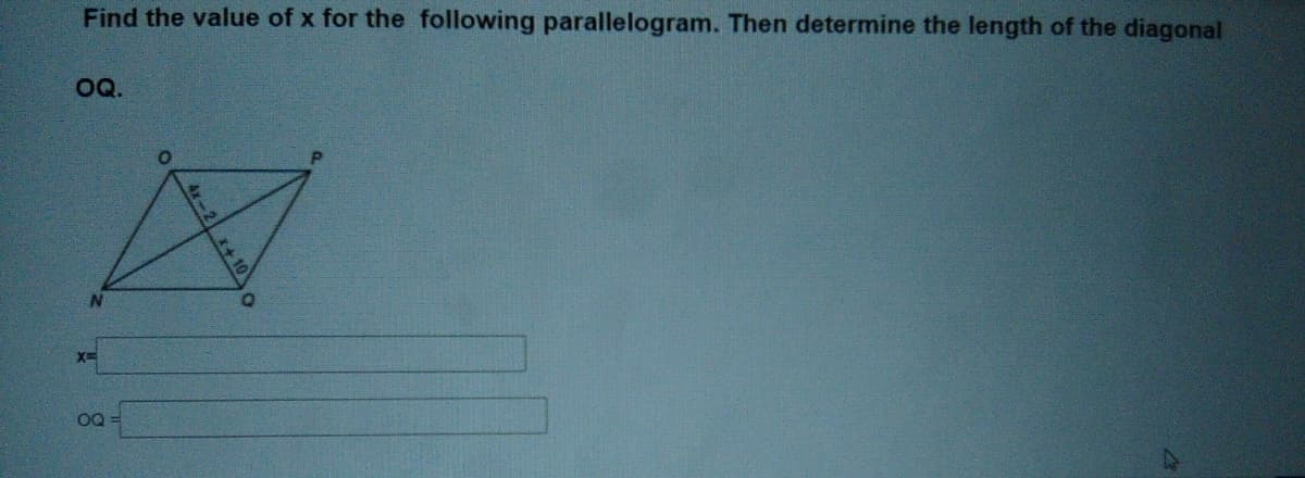 Find the value of x for the following parallelogram. Then determine the length of the diagonal
OQ.
OQ
Ax-2 x+10 o
